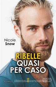 Ebook Ribelle quasi per caso di Nicole Snow edito da Newton Compton Editori