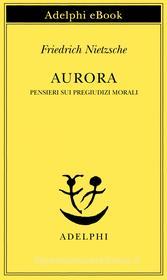 Ebook Aurora di Friedrich Nietzsche edito da Adelphi