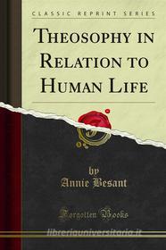 Ebook Theosophy in Relation to Human Life di Annie Besant edito da Forgotten Books