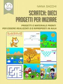 Ebook Scratch: dieci progetti per iniziare di Ivana Sacchi edito da Ivana Sacchi