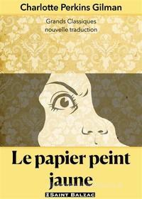 Ebook Le papier peint jaune di Charlotte Perkins Gilman edito da Saint Balzac
