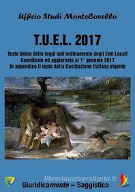 Ebook T.U.E.L. 2017 Testo Unico delle leggi sull’ordinamento degli Enti Locali di Ufficio Studi Montecovello edito da Montecovello