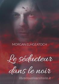 Ebook Le séducteur dans le noir di Morgan Elhgeatoch edito da Books on Demand