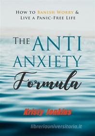 Ebook The Anti Anxiety Formula di Kristy Jenkins edito da Publisher s21598