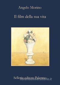Ebook Il film della sua vita di Angelo Morino edito da Sellerio Editore