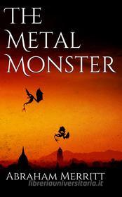 Ebook The Metal Monster di Abraham Merritt edito da Abraham Merritt