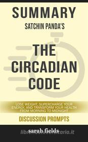 Ebook The Circadian Code: Lose Weight, Supercharge Your Energy, and Transform Your Health from Morning to Midnight by Satchin Panda (Discussion Prompts) di Sarah Fields edito da Sarah Fields
