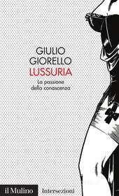 Ebook Lussuria di Giulio Giorello edito da Società editrice il Mulino, Spa