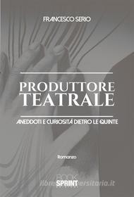 Ebook Produttore teatrale di Francesco Serio edito da Booksprint