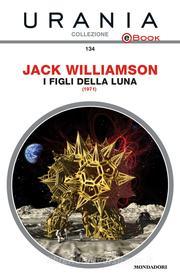 Ebook I figli della luna (Urania) di Williamson Jack edito da Mondadori