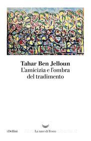 Ebook L’amicizia e l’ombra del tradimento di Tahar Ben Jelloun edito da La nave di Teseo