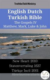 Ebook English Dutch Turkish Bible - The Gospels IV - Matthew, Mark, Luke & John di Truthbetold Ministry edito da TruthBeTold Ministry