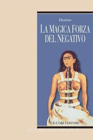 Ebook La magica forza del negativo di Diotima -, Luisa Muraro edito da Liguori Editore