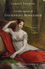 Ebook La vita segreta di Giuseppina Bonaparte di Erickson Carolly edito da Mondadori