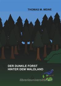 Ebook Der dunkle Forst hinter dem Waldland di Thomas M. Meine edito da Books on Demand