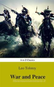 Ebook War and Peace (Complete Version, Best Navigation, Active TOC) (A to Z Classics) di Lev Nikolayevich Tolstoy, AtoZ Classics edito da A to Z Classics