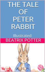 Ebook The Tale of Peter Rabbit - Illustrated di Beatrix Potter edito da P