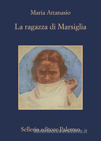 Ebook La ragazza di Marsiglia di Maria Attanasio edito da Sellerio Editore