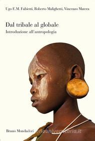 Ebook Dal tribale al globale. Introduzione all'antropologia di Ugo Fabietti, Roberto Malighetti, Vincenzo Matera edito da Bruno Mondadori