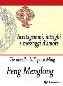 Ebook Stratagemmi, intrighi e messaggi d’amore di Feng Menglong edito da Passerino