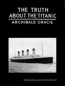 Ebook The Truth About The Titanic di Colonel Archibald Gracie, Gracie rchibald edito da James