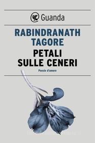 Ebook Petali sulle ceneri di Rabindranath Tagore edito da Guanda
