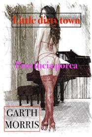 Ebook Little Dirty Town- Provincia porca di Garth Morris edito da Garth Morris