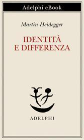 Ebook Identità e differenza di Martin Heidegger edito da Adelphi
