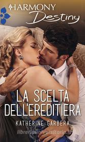 Ebook La scelta dell'ereditiera di Katherine Garbera edito da HarperCollins Italia