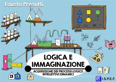 Ebook Logica e Immaginazione di Fausto Presutti edito da I.S.P.E.F.