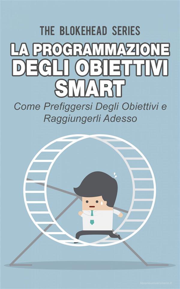 Ebook La Programmazione Degli Obiettivi Smart: Come Prefiggersi Degli Obiettivi  E Raggiungerli Adesso di The Blokehead edito da Babelcube Inc.