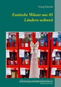 Ebook Exotische Wässer aus 45 Ländern weltweit di Georg Schwedt edito da Books on Demand