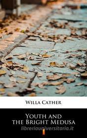 Ebook Youth and the Bright Medusa di Willa Cather edito da Ktoczyta.pl
