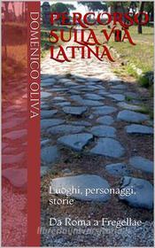 Ebook Percorso sulla via Latina di Domenico Oliva edito da Antiquitas