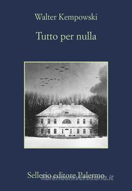 Ebook Tutto per nulla di Walter Kempowski edito da Sellerio Editore