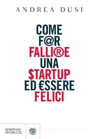 Ebook Come far fallire una startup ed essere felici di Dusi Andrea edito da Bompiani