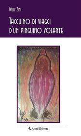 Ebook Taccuino di viaggi d’un pinguino volante di Willy Zini edito da Aletti Editore