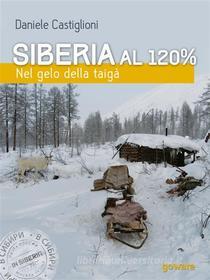 Ebook Siberia al 120%. Nel gelo della taigà di Daniele Castiglioni edito da goWare