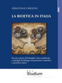 Ebook La bioetica in Italia di Sebastiano Serafini edito da Edizioni Studium S.r.l.