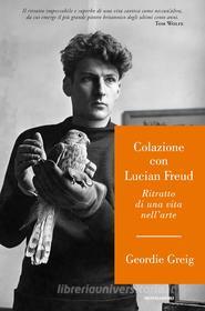 Ebook Colazione con Lucian Freud di Greig Geordie edito da Mondadori