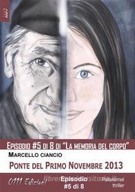 Ebook Ponte del Primo Novembre 2013 - serie La memoria del corpo ep. #5 di Marcello Ciancio edito da 0111 Edizioni