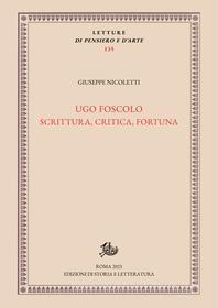 Ebook Ugo Foscolo: scrittura, critica, fortuna di Nicoletti Giuseppe edito da Edizioni di Storia e Letteratura