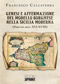 Ebook Genesi e affermazione del modello borghese nella Sicilia moderna di Francesco Calcaterra edito da Booksprint