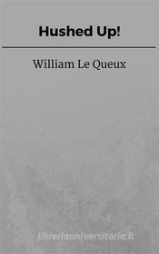 Ebook Hushed Up! di William Le Queux edito da Steven Vey
