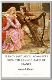 Ebook French Mediaeval Romances from the Lays of Marie de France di Marie de France edito da Qasim Idrees