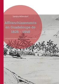 Ebook Affranchissements en Guadeloupe de 1826 - 1848 di Sandra Willendorf edito da Books on Demand