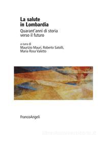 Ebook La salute in Lombardia. Quarant'anni di storia verso il futuro di AA. VV. edito da Franco Angeli Edizioni