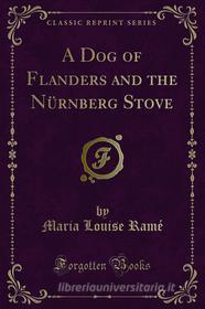 Ebook A Dog of Flanders and the Nürnberg Stove di Maria Louise Ramé edito da Forgotten Books