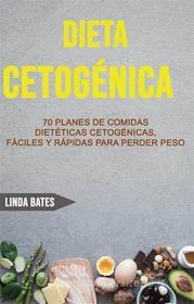 Ebook Dieta Cetogénica: 70 Planes De Comidas Dietéticas Cetogénicas, Fáciles Y Rápidas Para Perder Peso di Linda Bates edito da Linda Bates