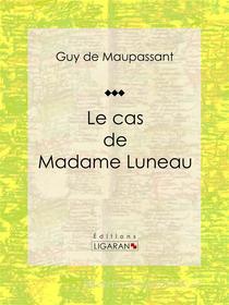 Ebook Le cas de Madame Luneau di Guy de Maupassant, Ligaran edito da Ligaran